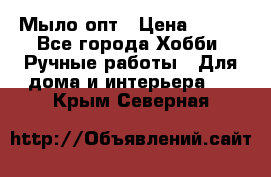 Мыло-опт › Цена ­ 100 - Все города Хобби. Ручные работы » Для дома и интерьера   . Крым,Северная